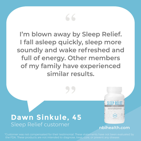 Sleep Relief’s bi-phasic, time-release technology delivers NBI’s proprietary formula with clinically validated nutrients in two stages—a quick-release first stage and a slow-release second stage to help you gently fall asleep, stay asleep and wake refreshed and ready for your day.